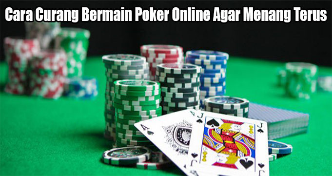 Cara Curang Bermain Poker Online Agar Menang Terus